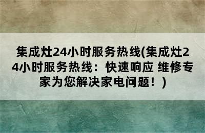 集成灶24小时服务热线(集成灶24小时服务热线：快速响应 维修专家为您解决家电问题！)